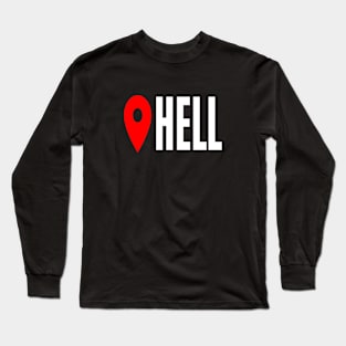 Hell Location Sarcastic Angry Funny Typed Hilarious MEMES Man's & Woman's T-Shirt Long Sleeve T-Shirt